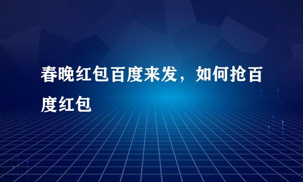 春晚红包百度来发，如何抢百度红包