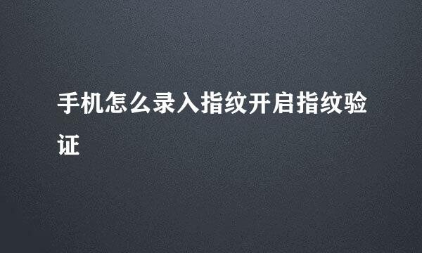 手机怎么录入指纹开启指纹验证