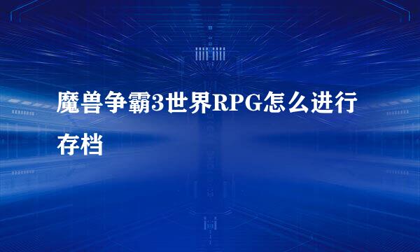 魔兽争霸3世界RPG怎么进行存档