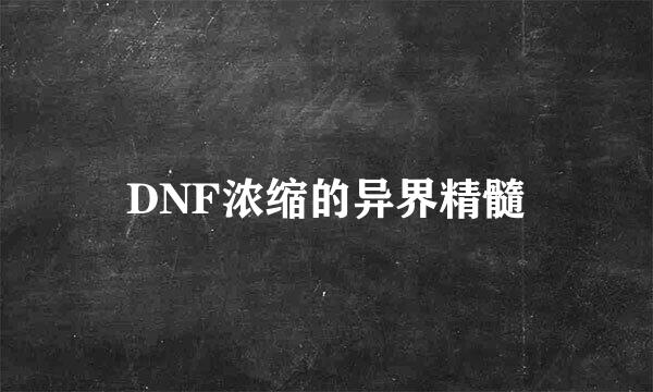 DNF浓缩的异界精髓