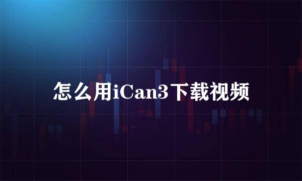 怎么用iCan3下载视频