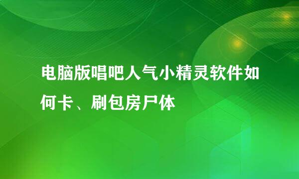 电脑版唱吧人气小精灵软件如何卡、刷包房尸体