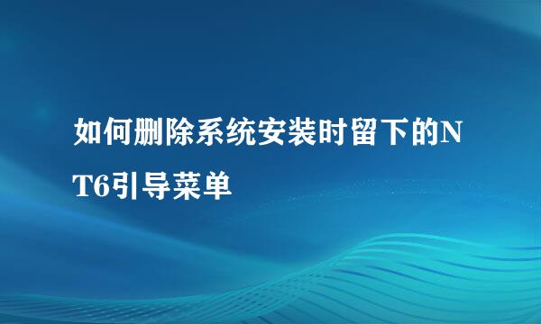 如何删除系统安装时留下的NT6引导菜单