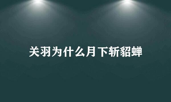 关羽为什么月下斩貂蝉