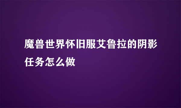 魔兽世界怀旧服艾鲁拉的阴影任务怎么做