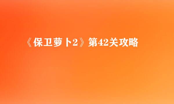 《保卫萝卜2》第42关攻略