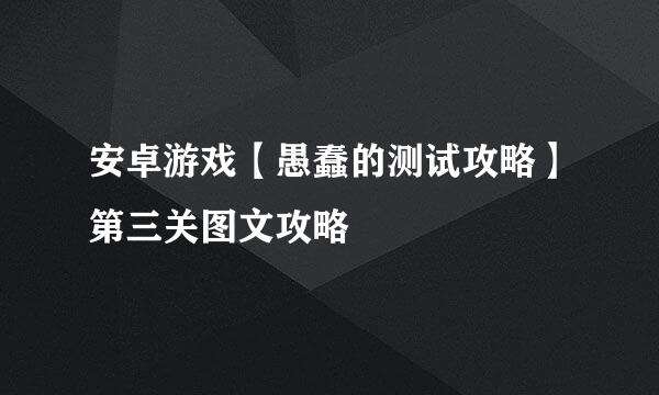 安卓游戏【愚蠢的测试攻略】第三关图文攻略