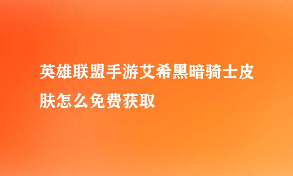 英雄联盟手游艾希黑暗骑士皮肤怎么免费获取