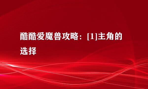 酷酷爱魔兽攻略：[1]主角的选择