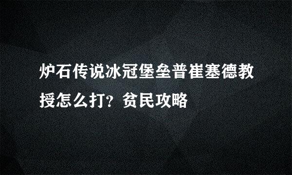 炉石传说冰冠堡垒普崔塞德教授怎么打？贫民攻略