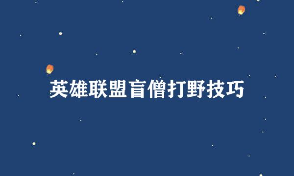 英雄联盟盲僧打野技巧