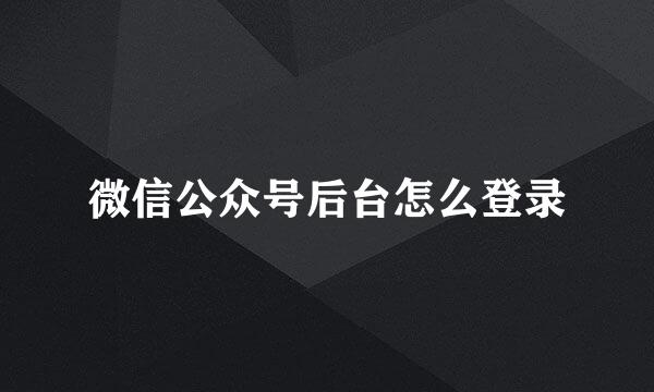 微信公众号后台怎么登录