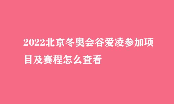 2022北京冬奥会谷爱凌参加项目及赛程怎么查看