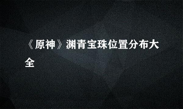 《原神》渊青宝珠位置分布大全