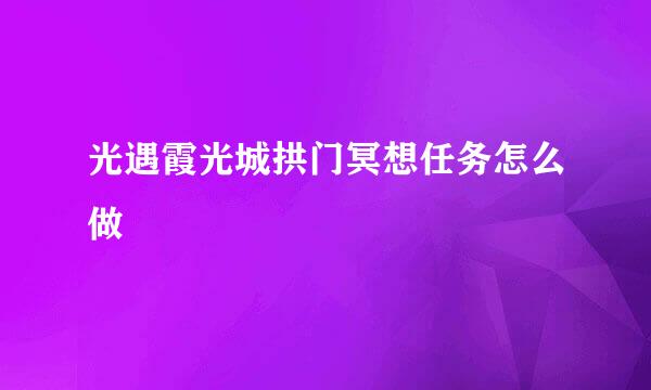 光遇霞光城拱门冥想任务怎么做