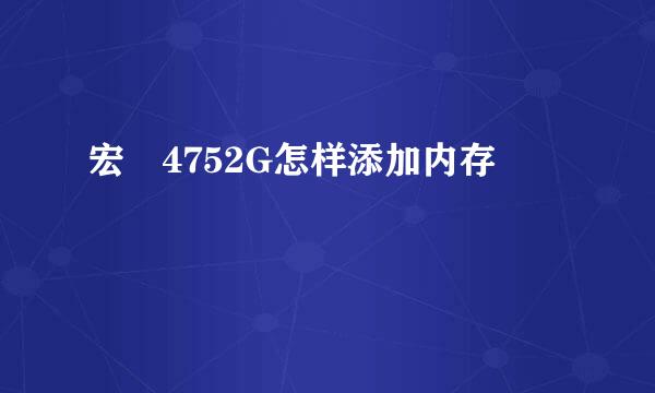 宏碁4752G怎样添加内存