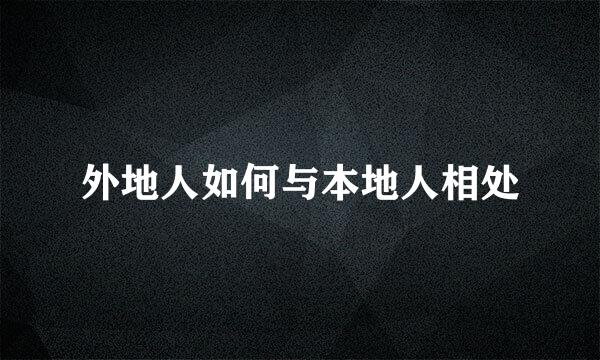 外地人如何与本地人相处