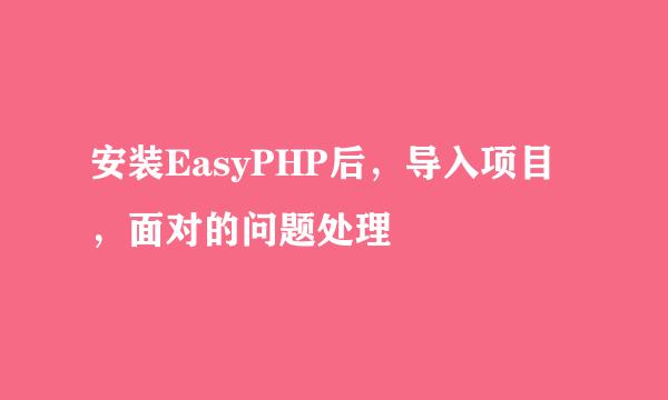 安装EasyPHP后，导入项目，面对的问题处理