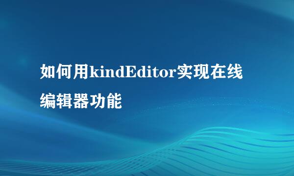 如何用kindEditor实现在线编辑器功能