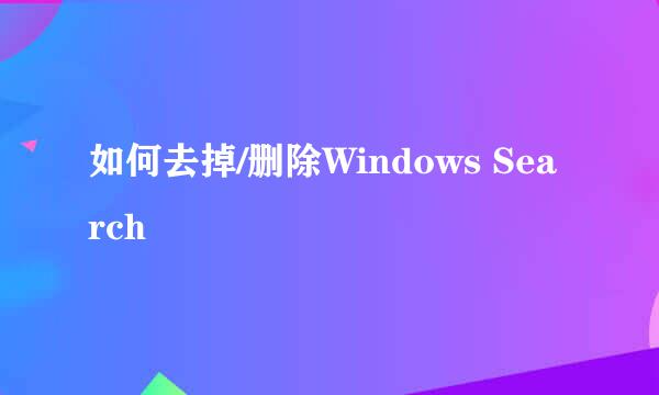 如何去掉/删除Windows Search