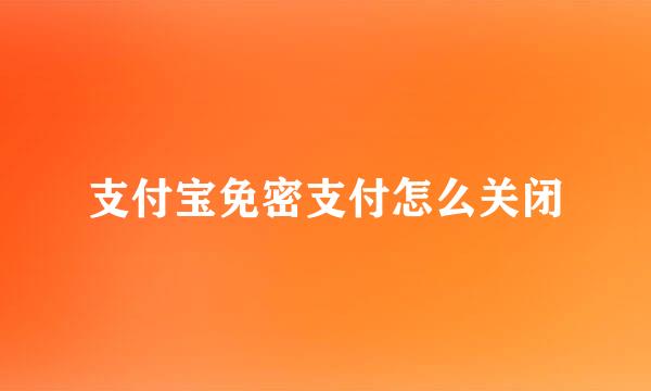 支付宝免密支付怎么关闭