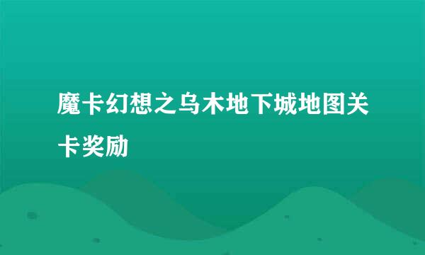 魔卡幻想之乌木地下城地图关卡奖励