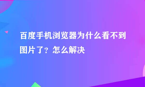 百度手机浏览器为什么看不到图片了？怎么解决