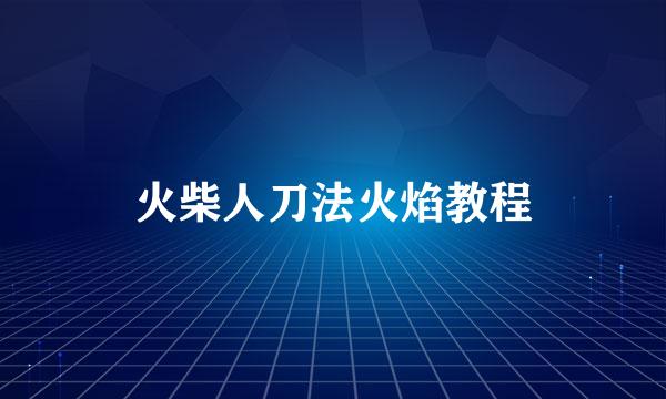 火柴人刀法火焰教程