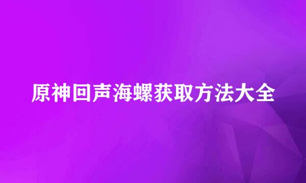 原神回声海螺获取方法大全