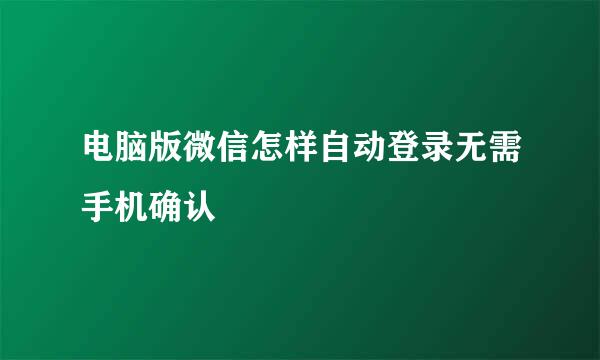 电脑版微信怎样自动登录无需手机确认