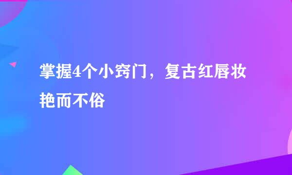 掌握4个小窍门，复古红唇妆艳而不俗