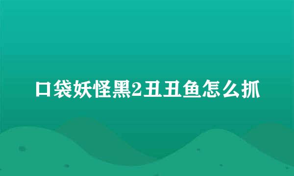 口袋妖怪黑2丑丑鱼怎么抓