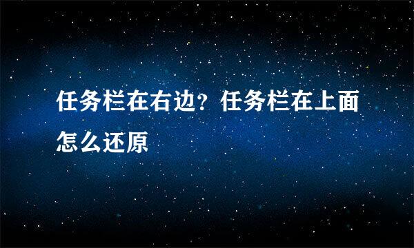 任务栏在右边？任务栏在上面怎么还原