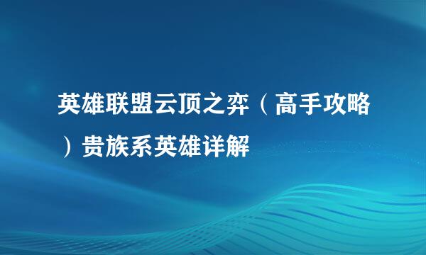 英雄联盟云顶之弈（高手攻略）贵族系英雄详解