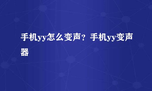 手机yy怎么变声？手机yy变声器