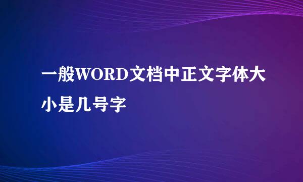 一般WORD文档中正文字体大小是几号字