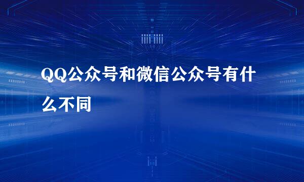 QQ公众号和微信公众号有什么不同