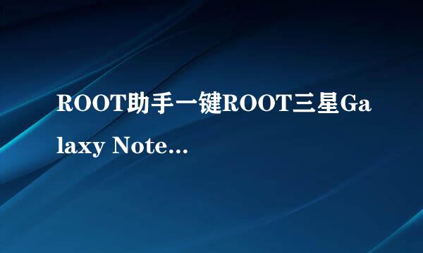 ROOT助手一键ROOT三星Galaxy NoteⅡ N7100