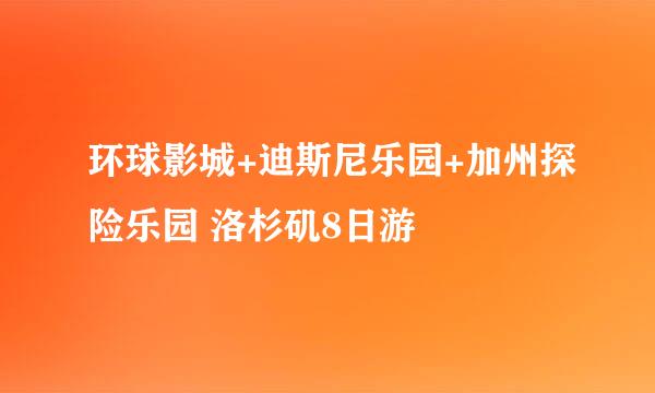 环球影城+迪斯尼乐园+加州探险乐园 洛杉矶8日游