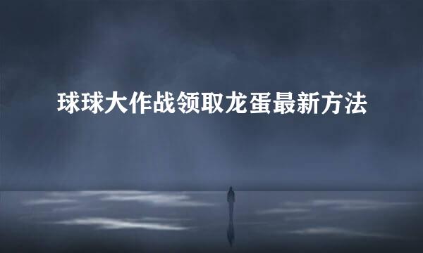 球球大作战领取龙蛋最新方法