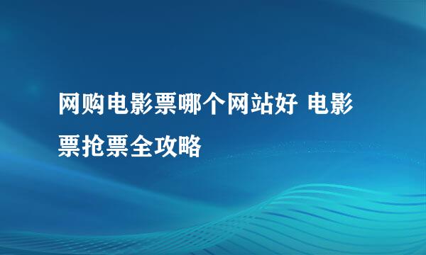 网购电影票哪个网站好 电影票抢票全攻略