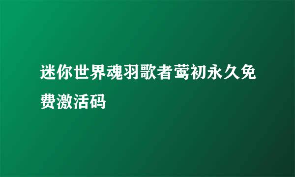 迷你世界魂羽歌者莺初永久免费激活码