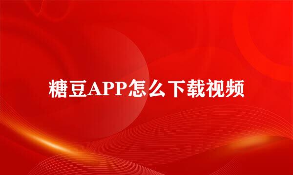 糖豆APP怎么下载视频