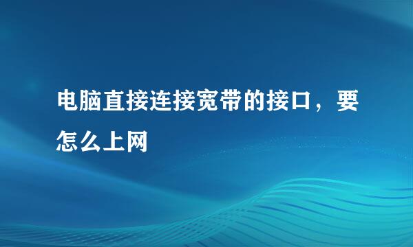 电脑直接连接宽带的接口，要怎么上网