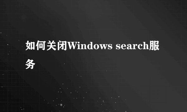 如何关闭Windows search服务