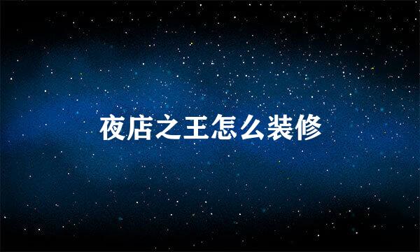 夜店之王怎么装修