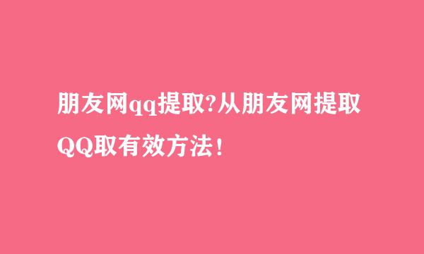 朋友网qq提取?从朋友网提取QQ取有效方法！