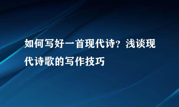 如何写好一首现代诗？浅谈现代诗歌的写作技巧