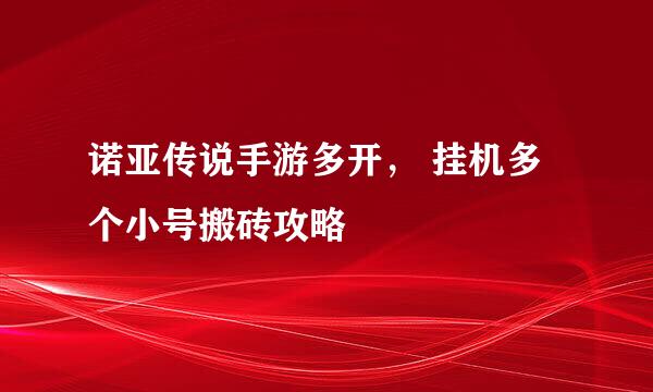 诺亚传说手游多开， 挂机多个小号搬砖攻略