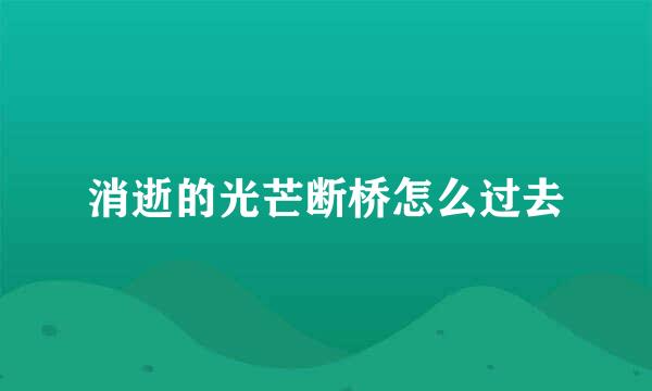 消逝的光芒断桥怎么过去